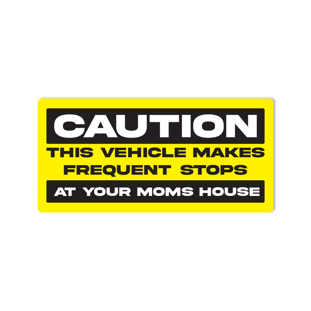 "Caution! This Vehicle Makes Frequent Stops at Your Moms House" Bumper Sticker for Cars, Trucks, SUV's - StickerShuttle