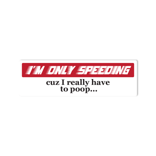 "I'm Only Speeding Cuz I Really Have to Poop" Bumper Sticker for Cars, Trucks, SUV's - StickerShuttle
