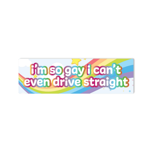 "I'm So Gay, I Can't Even Drive Straight" Bumper Sticker for Cars, Trucks, SUV's - StickerShuttle