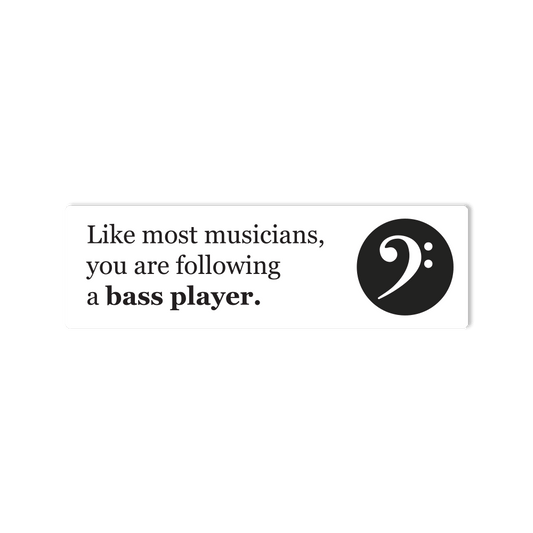 "Like Most Musicians, You Are Following a Bass Player." Bumper Sticker for Cars, Trucks, SUV's - StickerShuttle