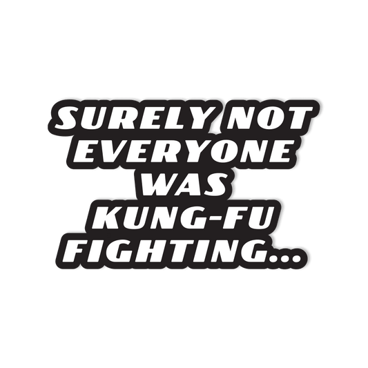 Waterproof Vinyl Sticker - "Surely Not Everyone Was Kung-Fu Fighting" - StickerShuttle