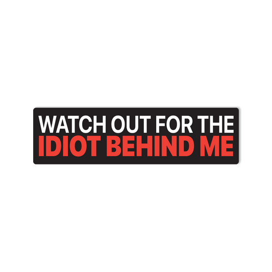 "Watch Out for The Idiot Behind Me" Bumper Sticker for Cars, Trucks, SUV's - StickerShuttle