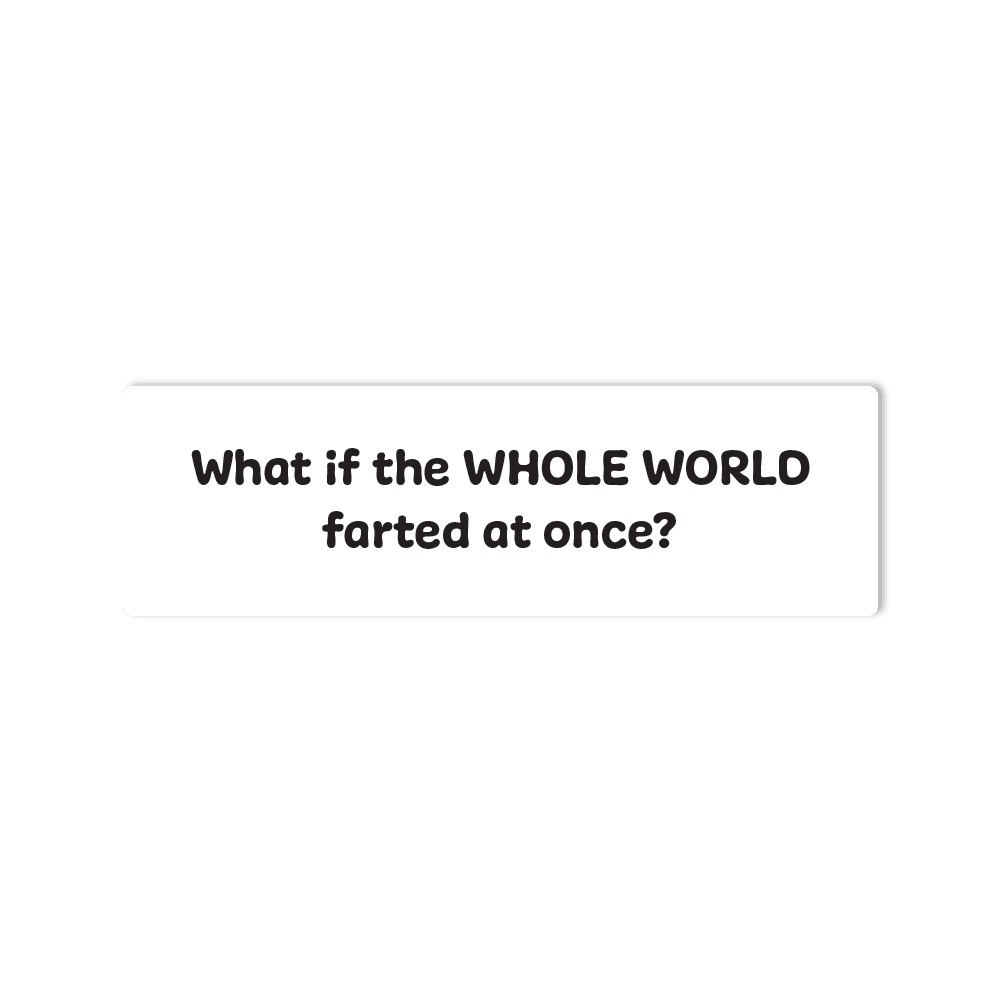 "What if the WHOLE WORLD farted at once?" Bumper Sticker for Cars, Trucks, SUV's - StickerShuttle