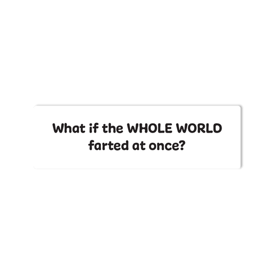 "What if the WHOLE WORLD farted at once?" Bumper Sticker for Cars, Trucks, SUV's - StickerShuttle