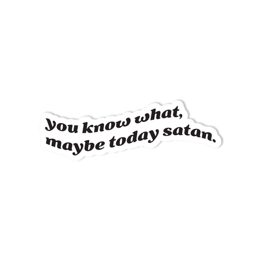"You Know What, Maybe Today Satan" - Weatherproof Sticker for Water Bottles, Bumpers, Laptops - StickerShuttle