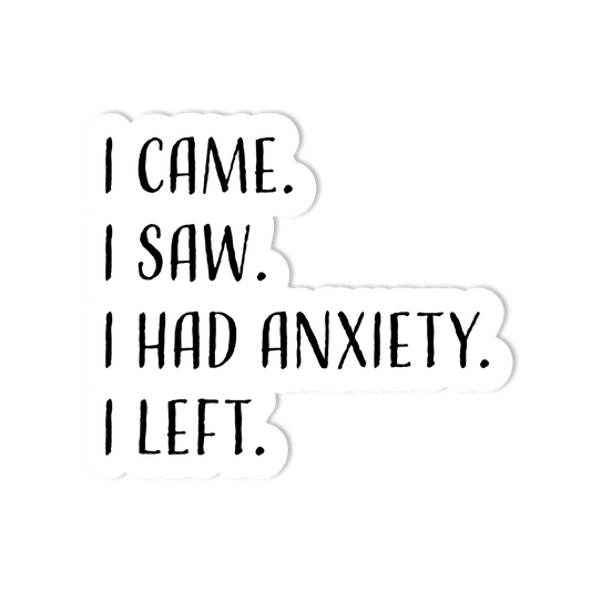 "I Came, I Saw, I Had Anxiety, I Left" Funny Waterproof Vinyl Sticker - StickerShuttle